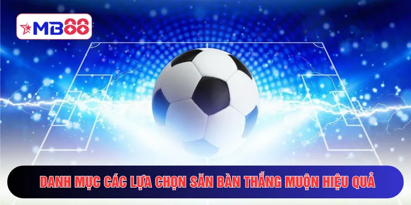 Danh mục các lựa chọn săn bàn thắng muộn hiệu quả