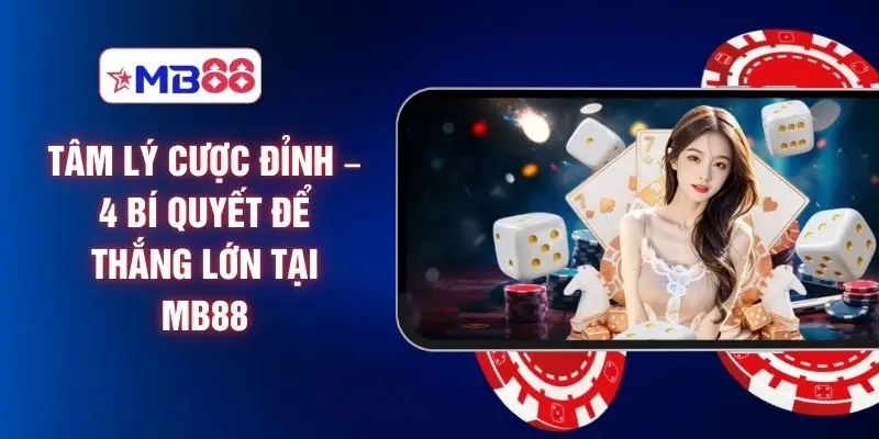 Tâm Lý Cược Đỉnh – 4 Bí Quyết Để Thắng Lớn Tại MB88